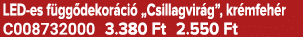 LED es f gg dekor ci „Csillagvir g”, kr mfeh r C008732000 3.380 Ft 2.550 Ft