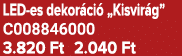 LED es dekor ci „Kisvir g” C008846000 3.820 Ft 2.040 Ft