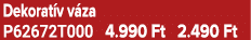 Dekorat v v za P62672T000 4.990 Ft 2.490 Ft