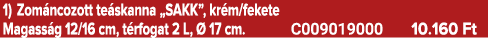 1) Zom ncozott te skanna „SAKK”, kr m/fekete Magass g 12/16 cm, t rfogat 2 L,  17 cm. C009019000 10.160 Ft