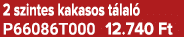 2 szintes kakasos t lal P66086T000 12.740 Ft