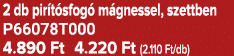 2 db pir t sfog m gnessel, szettben P66078T000 4.890 Ft 4.220 Ft (2.110 Ft/db)