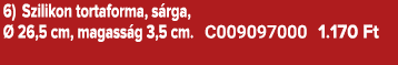 6) Szilikon tortaforma, s rga,  26,5 cm, magass g 3,5 cm. C009097000 1.170 Ft 