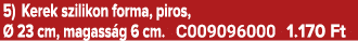 5) Kerek szilikon forma, piros,  23 cm, magass g 6 cm. C009096000 1.170 Ft