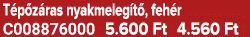 T p z ras nyakmeleg t , feh r C008876000 5.600 Ft 4.560 Ft