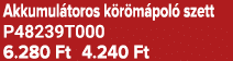 Akkumul toros k r m pol szett P48239T000 6.280 Ft 4.240 Ft