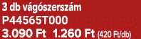 3 db v g szersz m P44565T000 3.090 Ft 1.260 Ft (420 Ft/db)