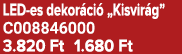 LED es dekor ci „Kisvir g” C008846000 3.820 Ft 1.680 Ft
