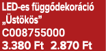 LED es f gg dekor ci „ st k s” C008755000 3.380 Ft 2.870 Ft