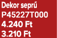 Dekor sepr P45227T000 4.240 Ft 3.210 Ft