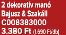 2 dekorat v man Bajusz & Szak ll C008383000 3.380 Ft (1.690 Ft/db)