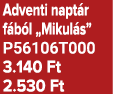 Adventi napt r f b l „Mikul s” P56106T000 3.140 Ft 2.530 Ft