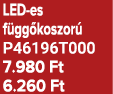 LED es f gg koszor P46196T000 7.980 Ft 6.260 Ft