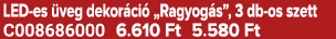 LED es veg dekor ci  „Ragyog s”, 3 db os szett C008686000 6.610 Ft 5.580 Ft
