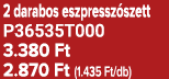 2 darabos eszpressz szett P36535T000 3.380 Ft 2.870 Ft (1.435 Ft/db)