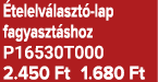  telelv laszt lap fagyaszt shoz P16530T000 2.450 Ft 1.680 Ft