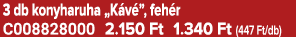 3 db konyharuha „K v ”, feh r C008828000 2.150 Ft 1.340 Ft (447 Ft/db)