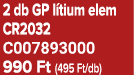 2 db GP l tium elem CR2032 C007893000 990 Ft (495 Ft/db)