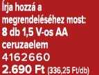  rja hozz a megrendel s hez most: 8 db 1,5 V os AA ceruzaelem 4162660 2.690 Ft (336,25 Ft/db)