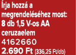  rja hozz a megrendel s hez most: 8 db 1,5 V os AA ceruzaelem 4162660 2.690 Ft (336,25 Ft/db)