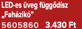 LED es veg f gg d sz „Fah zik ” 5605860 3.430 Ft
