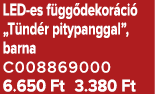 LED es f gg dekor ci „T nd r pitypanggal”, barna C008869000 6.650 Ft 3.380 Ft