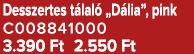 Desszertes t lal „D lia”, pink C008841000 3.390 Ft 2.550 Ft