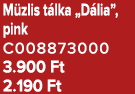 M zlis t lka „D lia”, pink C008873000 3.900 Ft 2.190 Ft