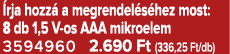  rja hozz a megrendel s hez most: 8 db 1,5 V os AAA mikroelem 3594960 2.690 Ft (336,25 Ft/db)
