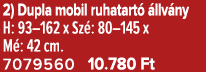 2) Dupla mobil ruhatart  llv ny H: 93–162 x Sz : 80–145 x M : 42 cm. 7079560 10.780 Ft