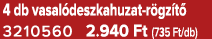 4 db vasal deszkahuzat r gz t 3210560 2.940 Ft (735 Ft/db)