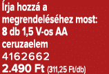  rja hozz a megrendel s hez most: 8 db 1,5 V os AA ceruzaelem 4162662 2.490 Ft (311,25 Ft/db)