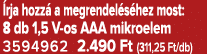  rja hozz a megrendel s hez most: 8 db 1,5 V os AAA mikroelem 3594962 2.490 Ft (311,25 Ft/db)