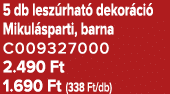 5 db lesz rhat dekor ci  Mikul sparti, barna C009327000 2.490 Ft 1.690 Ft (338 Ft/db)