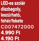 LED es szol r d szbagoly, lesz rhat , feh r/fekete C007472000 4.990 Ft 4.190 Ft