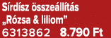S rd sz ssze ll t s „R zsa & liliom” 6313862 8.790 Ft