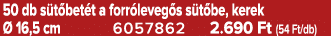 50 db s t bet t a forr leveg s s t be, kerek  16,5 cm 6057862 2.690 Ft (54 Ft/db)
