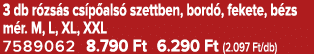 3 db r zs s cs p als szettben, bord , fekete, b zs m r. M, L, XL, XXL 7589062 8.790 Ft 6.290 Ft (2.097 Ft/db)