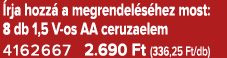  rja hozz a megrendel s hez most: 8 db 1,5 V os AA ceruzaelem 4162667 2.690 Ft (336,25 Ft/db)