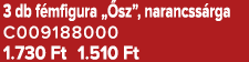 3 db f mfigura „ sz”, narancss rga C009188000 1.730 Ft 1.510 Ft