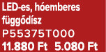 LED es, h emberes f gg d sz P55375T000 11.880 Ft 5.080 Ft