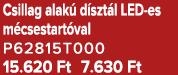 Csillag alak d szt l LED es m csestart val P62815T000 15.620 Ft 7.630 Ft