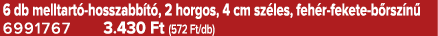 6 db melltart hosszabb t , 2 horgos, 4 cm sz les, feh r fekete b rsz n  6991767 3.430 Ft (572 Ft/db)