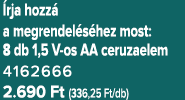  rja hozz a megrendel s hez most: 8 db 1,5 V os AA ceruzaelem 4162666 2.690 Ft (336,25 Ft/db)