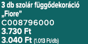 3 db szol r f gg dekor ci „Fiore” C008796000 3.730 Ft 3.040 Ft (1.013 Ft/db)