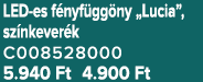 LED es f nyf gg ny „Lucia”, sz nkever k C008528000 5.940 Ft 4.900 Ft