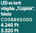 LED es kerti vil g t s „T zij t k”, fekete C008865000 4.240 Ft 3.320 Ft