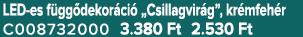 LED es f gg dekor ci „Csillagvir g”, kr mfeh r C008732000 3.380 Ft 2.530 Ft