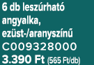 6 db lesz rhat angyalka, ez st /aranysz n  C009328000 3.390 Ft (565 Ft/db)