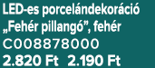 LED es porcel ndekor ci „Feh r pillang ”, feh r C008878000 2.820 Ft 2.190 Ft